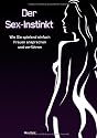 Der Sex-Instinkt: Wie Sie spielend einfach Frauen ansprechen und verf&uuml;hren