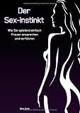 Produkt-Bild: Der Sex-Instinkt: Wie Sie spielend einfach Frauen ansprechen und verf&uuml;hren