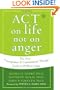 ACT on Life Not on Anger: The New Acceptance and Commitment Therapy Guide to Problem Anger