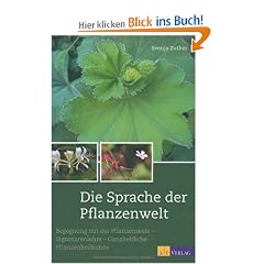Die Sprache der Pflanzenwelt: Begegnungen mit der Pflanzenseele - Signaturenlehre - Ganzheitliche Pflanzenheilkunde
