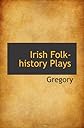 Irish Folk-history Plays