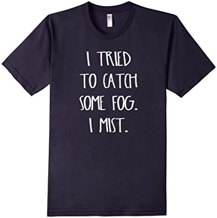 Men's I Tried To Catch Some Fog. I Mist. Weather Pun T-Shirt Medium Navy