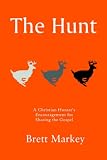 The Hunt: A Christian Hunter's Encouragement for Sharing the Gospel
