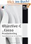 Objective-C 2.0 und Cocoa Praxiseinstieg: Programmierung f�r Mac� OS X und iPhone (mitp Professional)