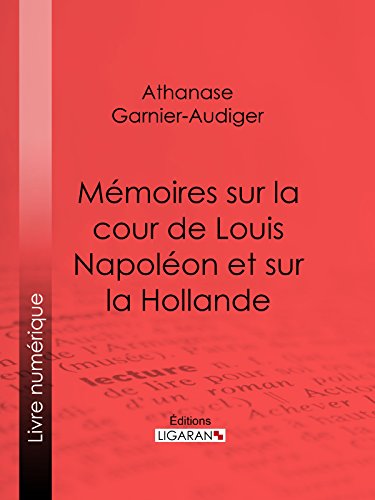 Mémoires sur la cour de Louis Napoléon et sur la Hollande (French Edition)