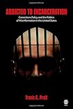 Addicted to Incarceration: Corrections Policy and the Politics of Misinformation in the United States