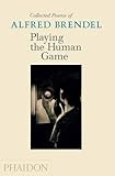 Playing the human game : collected poems of Alfred Brendel