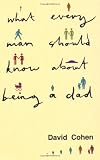 What every man should know about being a dad