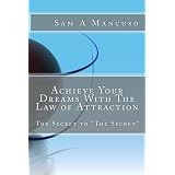 Achieve Your  Dreams With The Law of Attraction: The Secret to "The Secret"