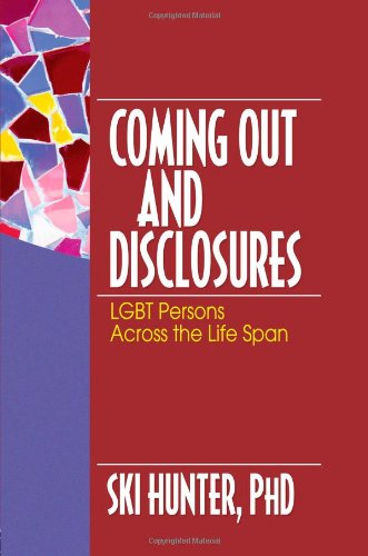 Coming Out and Disclosures: Lgbt Persons Across the Life Span Coming Out and Disclosures: Lgbt Persons Across the Life Span
