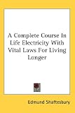 A Complete Course in Life Electricity with Vital Laws for Living Longer