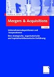 Mergers & Acquisitions: Unternehmensakquisitionen und -kooperationen. Eine strategische, organisatorische und kapitalmarkttheoretische Einführung