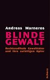Blinde Gewalt. Rechtsradikale Gewalttäter und ihre zufälligen Opfer