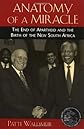 Anatomy of a Miracle: The End of Apartheid and the Birth of the New South Africa