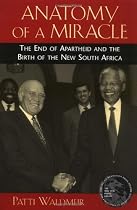 Anatomy of a Miracle: The End of Apartheid and the Birth of the New South Africa