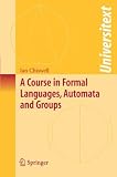 A Course in Formal Languages, Automata and Groups (Universitext)