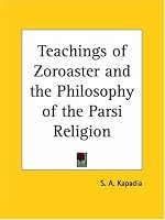 Teachings of Zoroaster and the Philosophy of the Parsi Religion