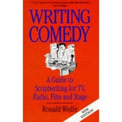 Writing Comedy: A Guide to Scriptwriting for TV, Radio, Film and Stage