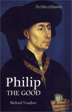 Philip the Good: The Apogee of Burgundy (The History of Valois Burgundy)