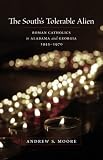 The Souths Tolerable Alien: Roman Catholics in Alabama And Georgia, 1945-1970
