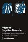 Adornos Negative Dialectic: Philosophy and the Possibility of Critical Rationality (Studies in Contemporary German Social Thought)