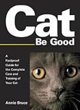 Cat Be Good: A Foolproof Guide for the Complete Care and Training of Your Cat