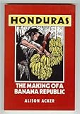 Honduras: The Making of a Banana Republic