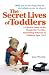 Books : The Secret Lives of Toddlers: A Parent's Guide to the Wonderful, Terrible, Fascinating Behavior of Children Ag