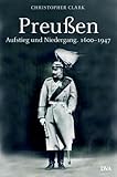 Preußen: Aufstieg und Niedergang 1600-1947