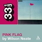 Wire's 'Pink Flag' (33 1/3 Series) | [Wilson Neate]
