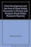 Child development and the aims of road safety education : a review and analysis