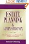 Estate Planning and Administration: How to Maximize Assets, Minimize Taxes and Protect Loved Ones