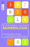 Numerologie: Schicksalszahlen erkennen und die Kraft der Zahlen f&uuml;r sich nutzen - Eleonore Jacobi