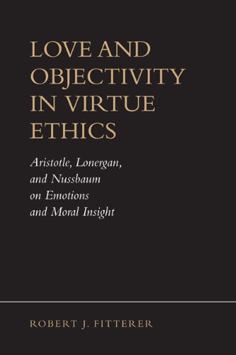 Love and Objectivity in Virtue Ethics: Aristotle, Lonergan, and Nussbaum on Emotions and Moral Insight (Lonergan Studies)