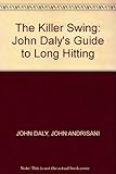 The killer swing : John Daly's guide to long hitting