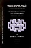 Wrestling With Angels: A Study of the Relationship Between Angels and Humans in Ancient Jewish Literature and the New Testament (Arbeiten Zur ... Judentums Und Des Urchristentums, Bd. 55.)