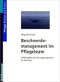 Beschwerdemanagement im Pflegeteam: Fallbeispiele und Trainingsprogramme für die Praxis