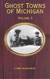 Ghost Towns of Michigan: Volume 3 (Ghost Towns of Michigan)