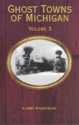 Ghost Towns of Michigan: Volume 3 (Ghost Towns of Michigan)