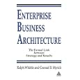 ENTERPRISE BUSINESS ARCHITECTURE: The Formal Link between Strategy and Results