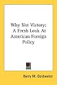 Why Not Victory: A Fresh Look At American Foreign Policy