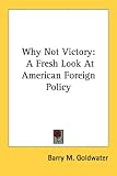 Why Not Victory: A Fresh Look At American Foreign Policy