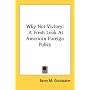 Why Not Victory: A Fresh Look At American Foreign Policy