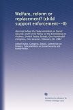 Welfare, reform or replacement? (child support enforcement--II): Hearing before the Subcommittee on Social Security and Family Policy of the Committee ... Congress, first session, February 20, 1987