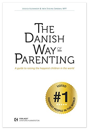 the danish way of parenting a guide to raising the happiest children in the world