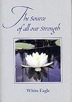 The Source of All Our Strength: More Sayings of White Eagle
