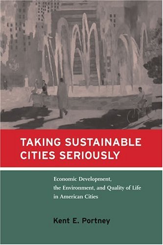 Taking Sustainable Cities Seriously: Economic Development, the Environment, and Quality of Life in American Cities (American and Comparative Environmental Policy)