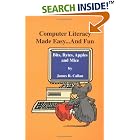 Click here to buy Computer Literacy Made Easy ... and Fun: Bits, Bytes, Apples and Mice by  James R. Callan.