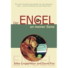 Der Engel an meiner Seite: Die wahre Geschichte eines Hundes, der einen Menschen rettete und der eines Menschen, der einen Hund rettete