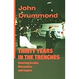Thirty Years in the Trenches Covering Crooks, Characters and Capers